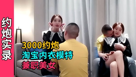 【约炮实录】3000约炮极品高颜值淘宝内衣兼职