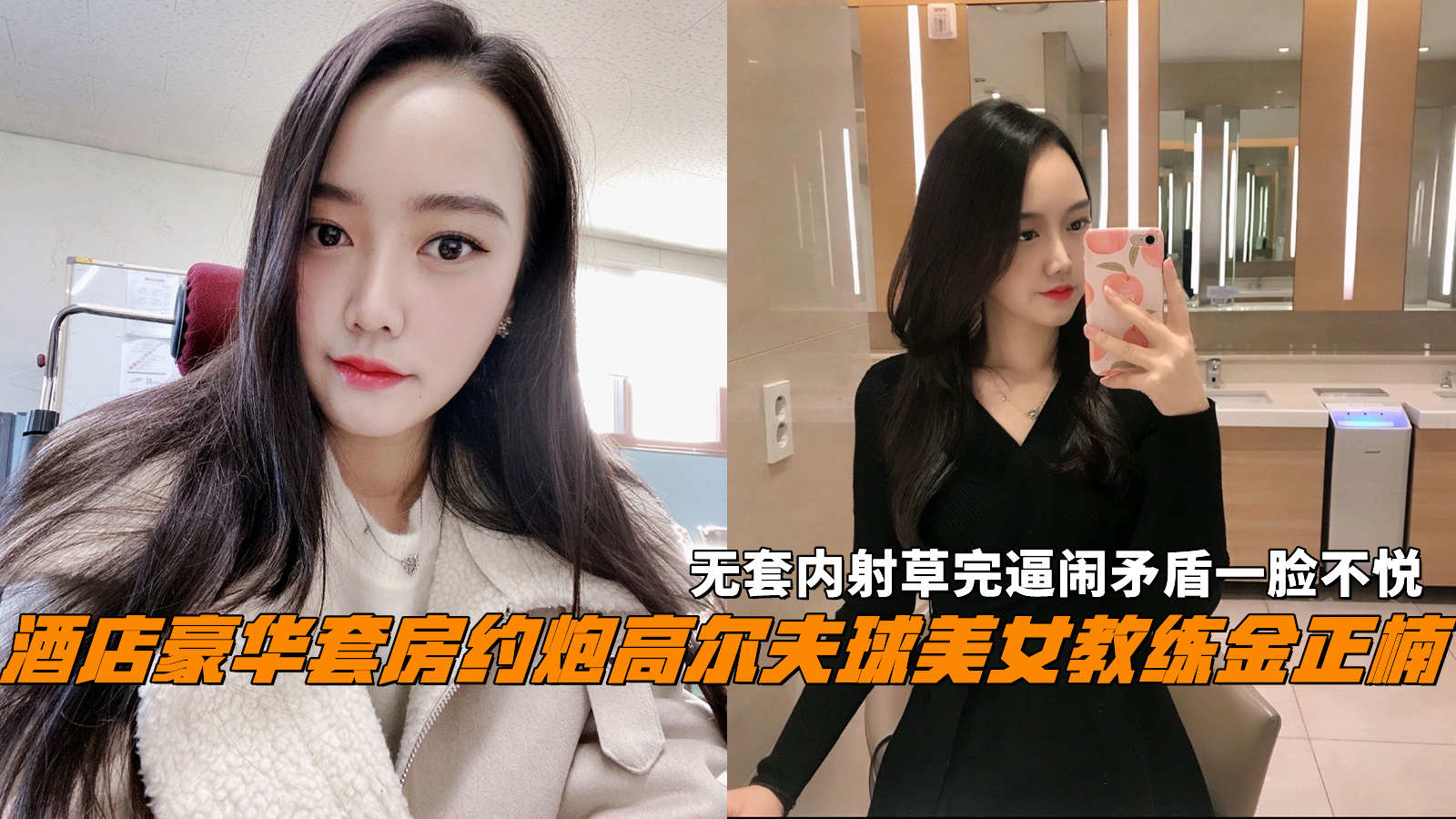 酒店豪华套房约炮高尔夫球美女教练金正楠，无套内射草完逼闹矛盾一脸不悦。